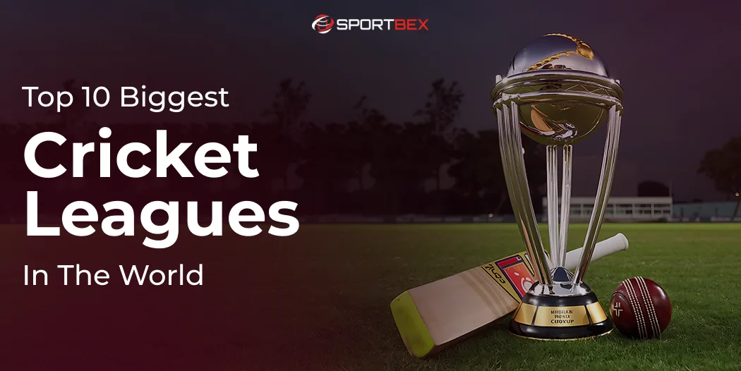 Top 10 Biggest Cricket Leagues In The World