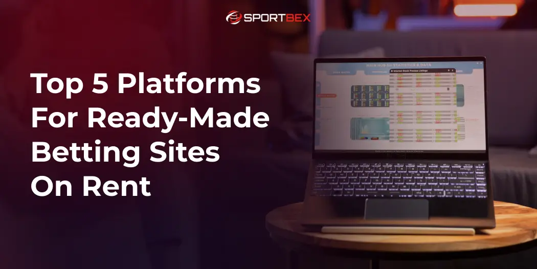 Top 5 Platforms for Ready-Made Betting Sites on Rent