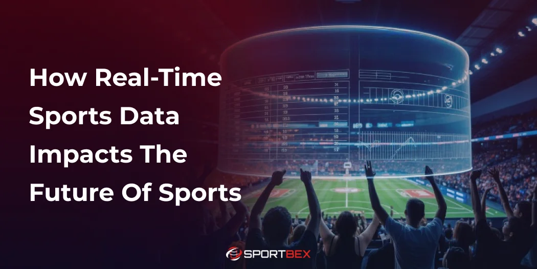 How Real-Time Sports Data Impacts the Future of Sports