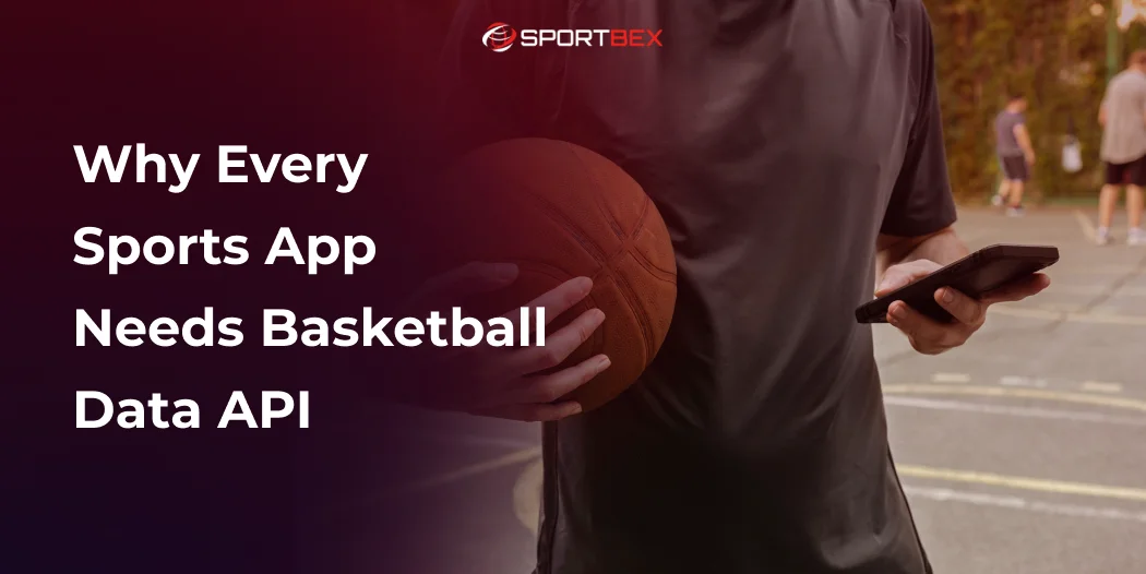 Why Every Sports App Needs Basketball Data API