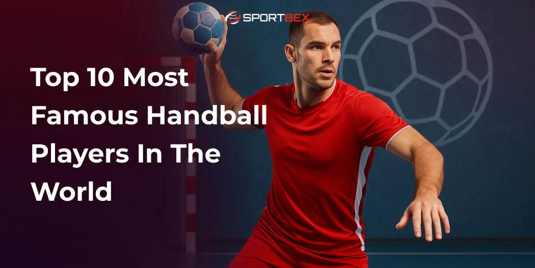 Top 10 Most Famous Handball Players in the World