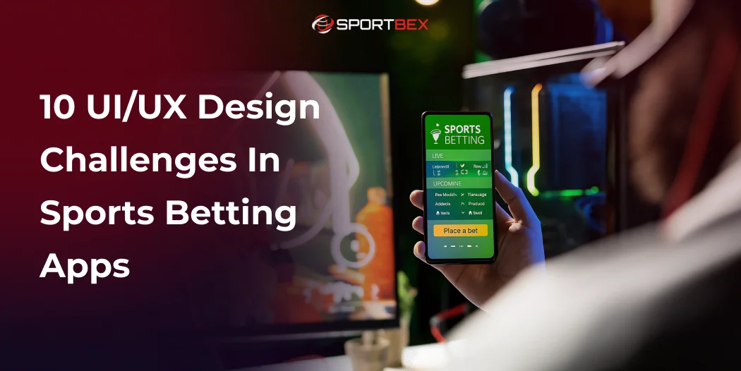 10 UI/UX Design Challenges in Sports Betting Apps