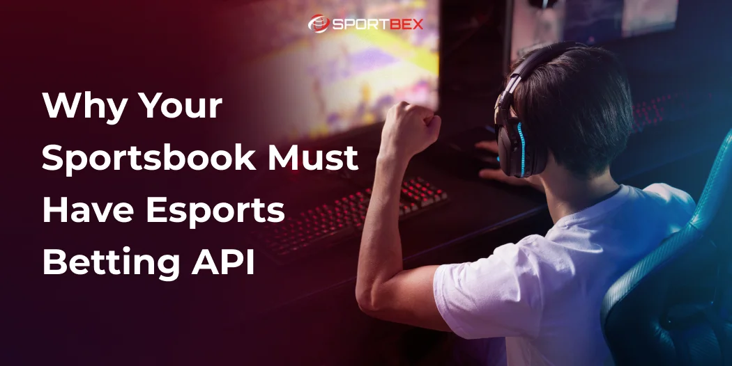 Why Your Sportsbook Must Have Esports Betting API