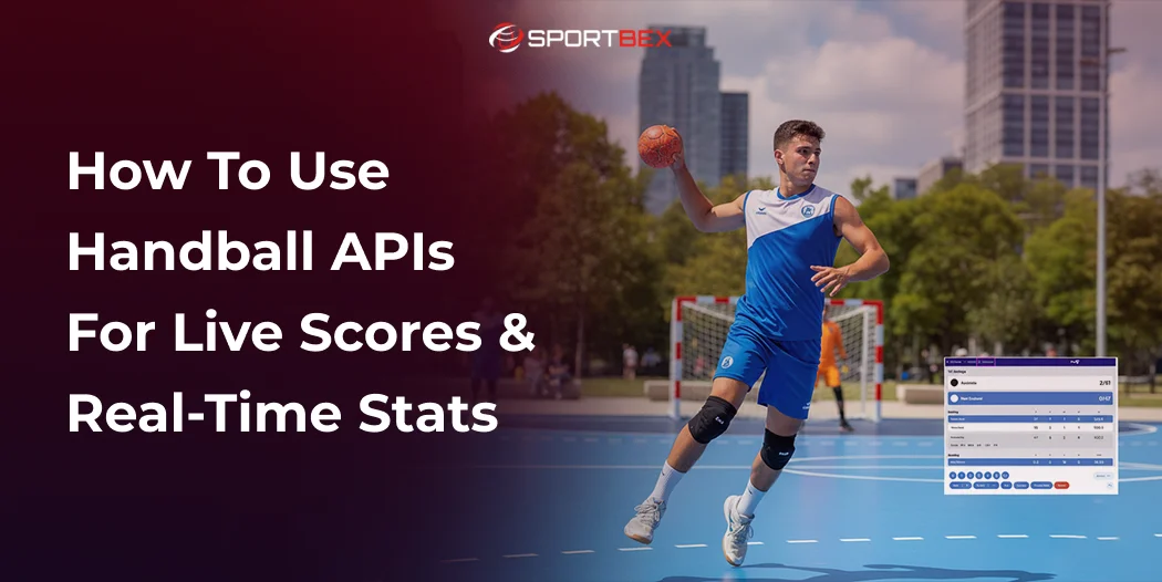 How to Use Handball APIs for Live Scores & Real-Time Stats