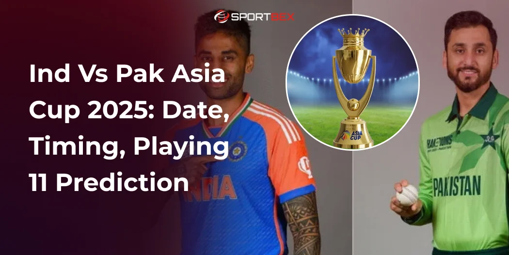 Ind vs Pak Asia Cup 2025_ Date, Timing, Playing 11 Prediction
